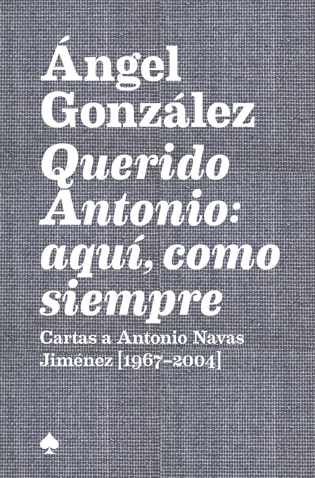 QUERIDO ANTONIO: AQUÍ, COMO SIEMPRE. CARTAS A ANTONIO NAVAS JIMÉNEZ (1967-2004)