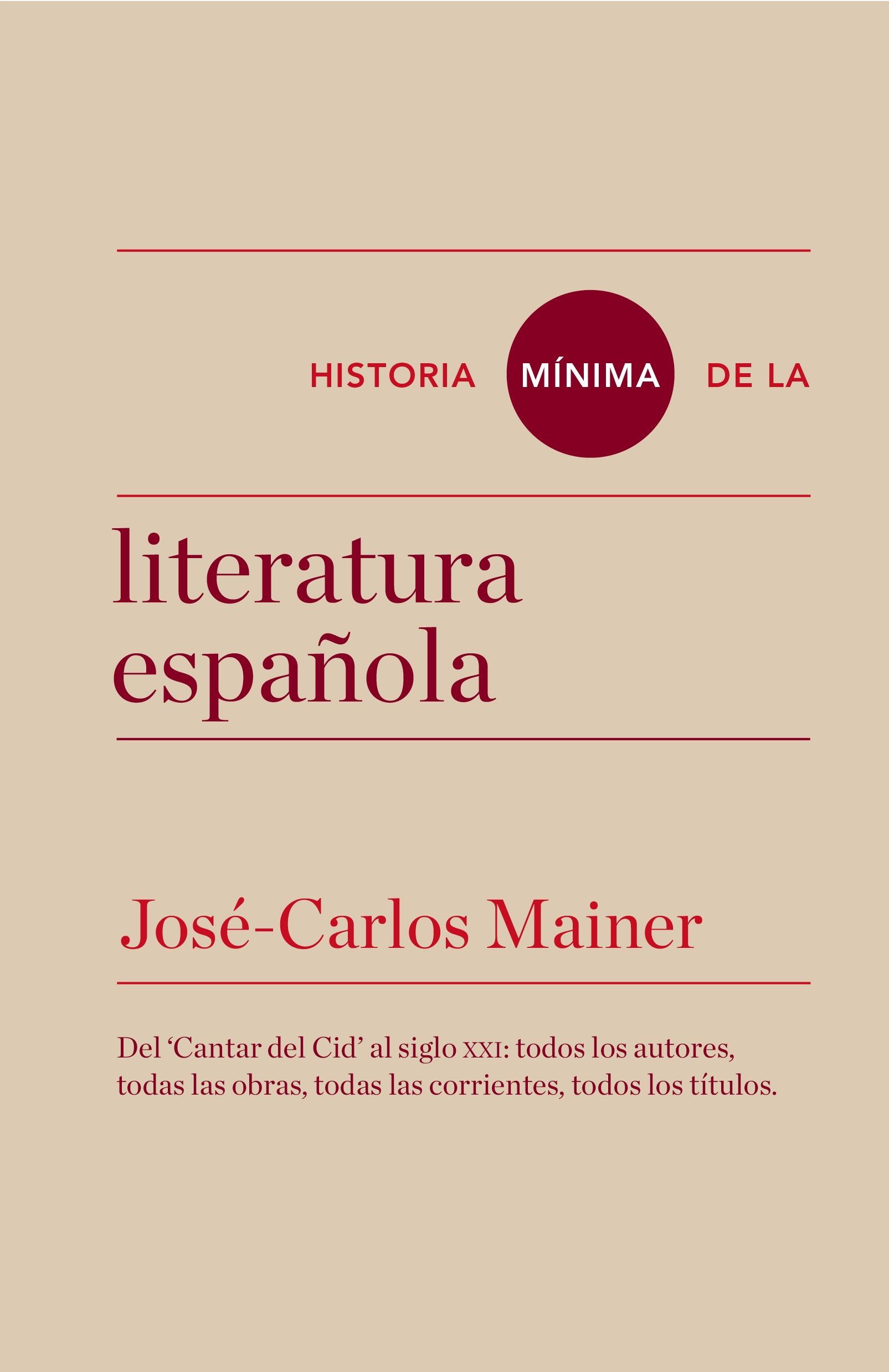 HISTORIA MÍNIMA DE LA LITERATURA ESPAÑOLA. DEL "CANTAR DE MIO CID" AL SIGLO XXI: TODOS LOS AUTORES, TODAS LAS OBRAS, TODAS