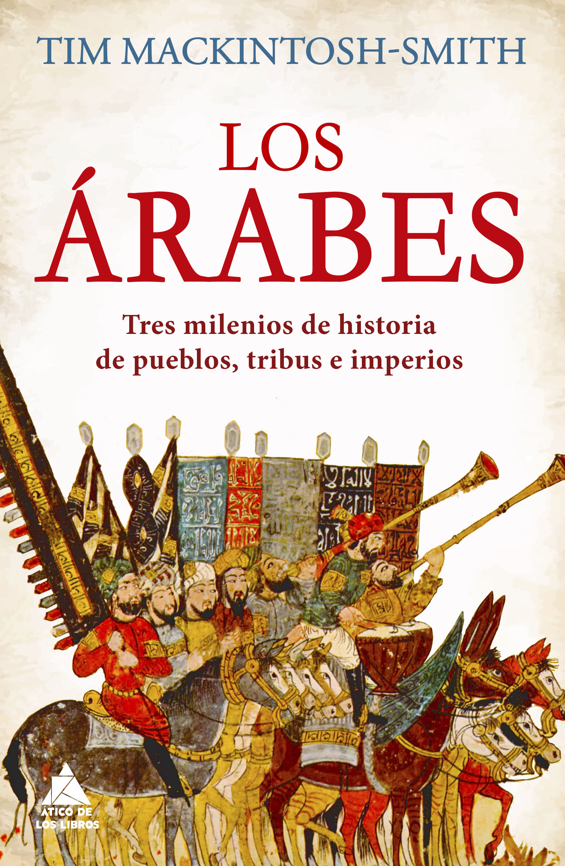 LOS ÁRABES. TRES MILENIOS DE HISTORIA DE PUEBLOS, TRIBUS E IMPERIOS