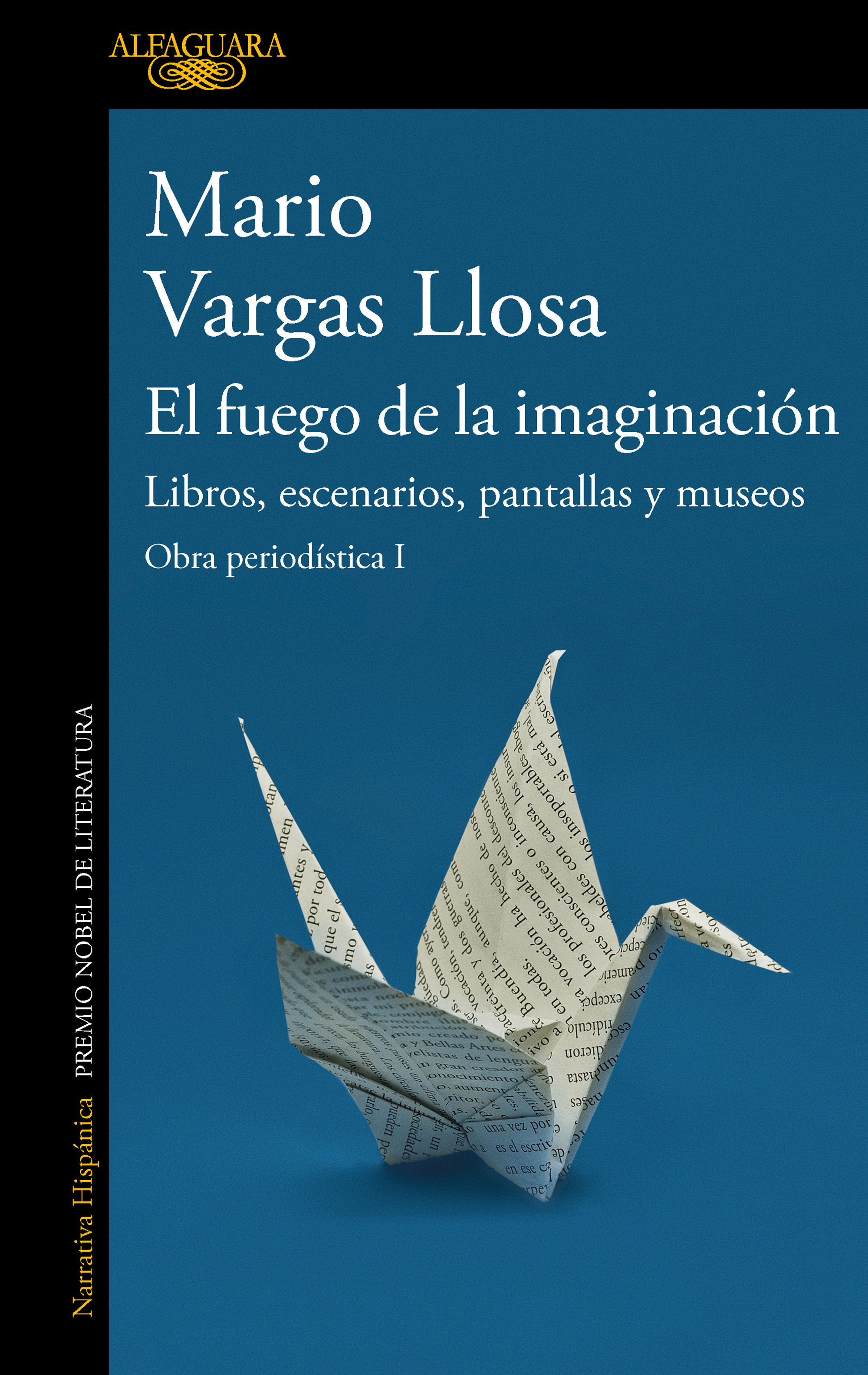 EL FUEGO DE LA IMAGINACIÓN: LIBROS, ESCENARIOS, PANTALLAS Y MUSEOS. OBRA PERIODÍSTICA I