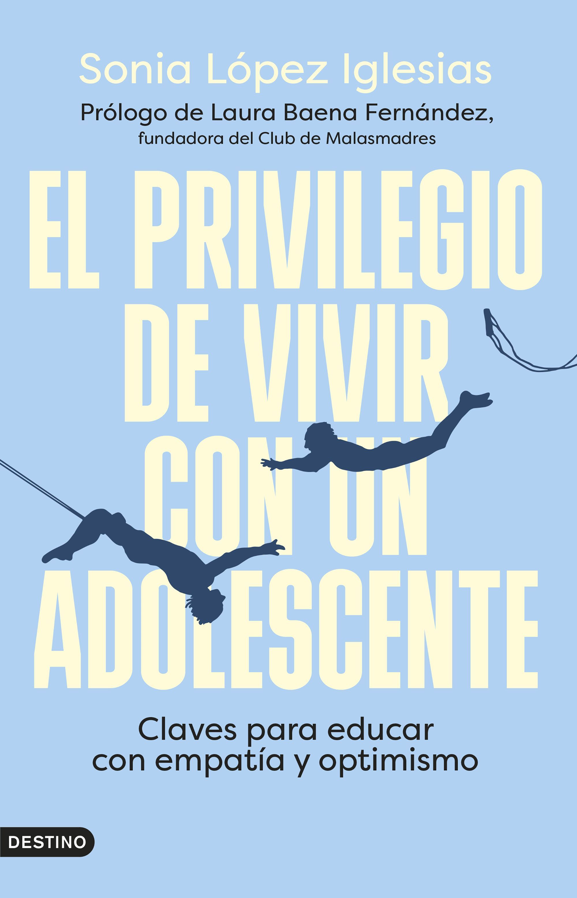 EL PRIVILEGIO DE VIVIR CON UN ADOLESCENTE. CLAVES PARA EDUCAR CON EMPATÍA Y OPTIMISMO