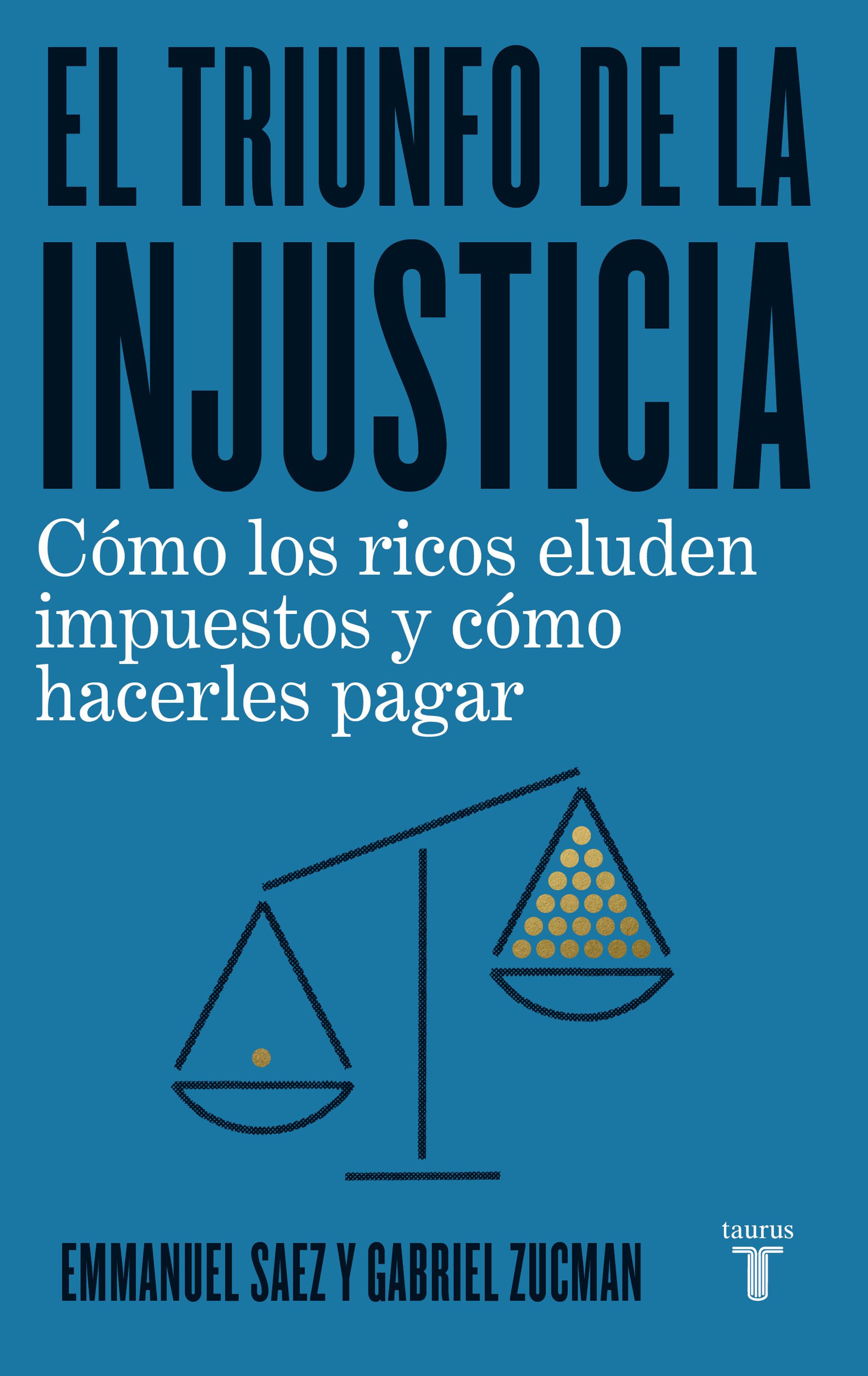 EL TRIUNFO DE LA INJUSTICIA. CÓMO LOS RICOS EVADEN IMPUESTOS Y CÓMO HACER QUE PAGUEN