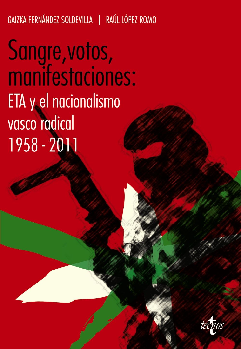 SANGRE, VOTOS, MANIFESTACIONES:. ETA Y EL NACIONALISMO VASCO RADICAL 1958-2011