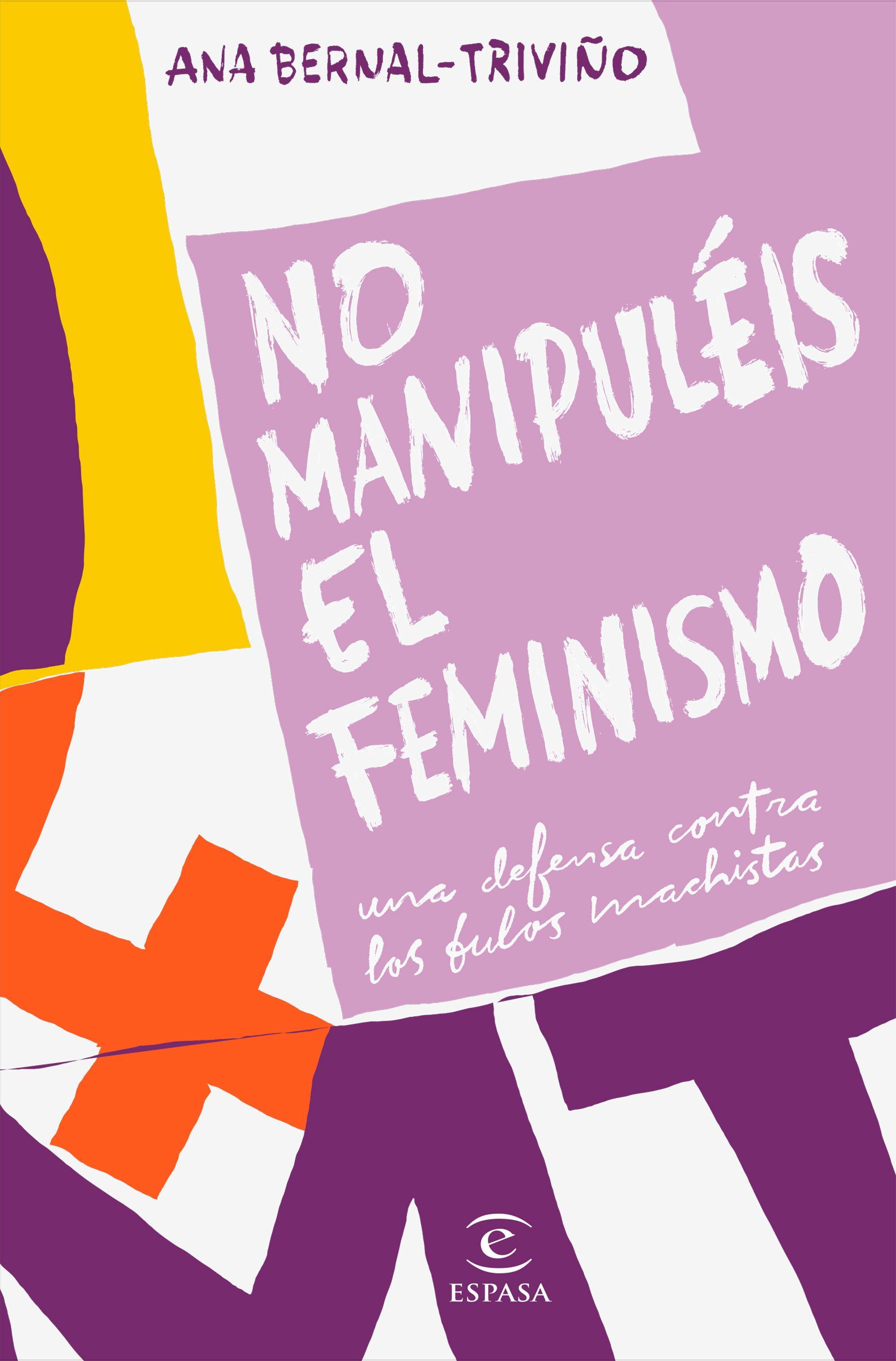 NO MANIPULÉIS EL FEMINISMO. UNA DEFENSA CONTRA LOS BULOS MACHISTAS