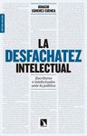 LA DESFACHATEZ INTELECTUAL. ESCRITORES E INTELECTUALES ANTE LA POLÍTICA