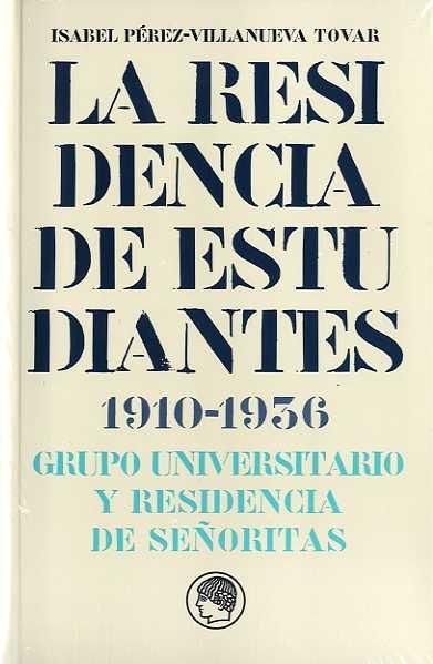 LA RESIDENCIA DE ESTUDIANTES 1910-1936. GRUPO UNIVERSITARIO Y RESIDENCIA DE SEÑORITAS