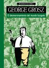 GEORGE GROSZ. EL DESMORONAMIENTO DEL MUNDO BURGUÉ?S. 