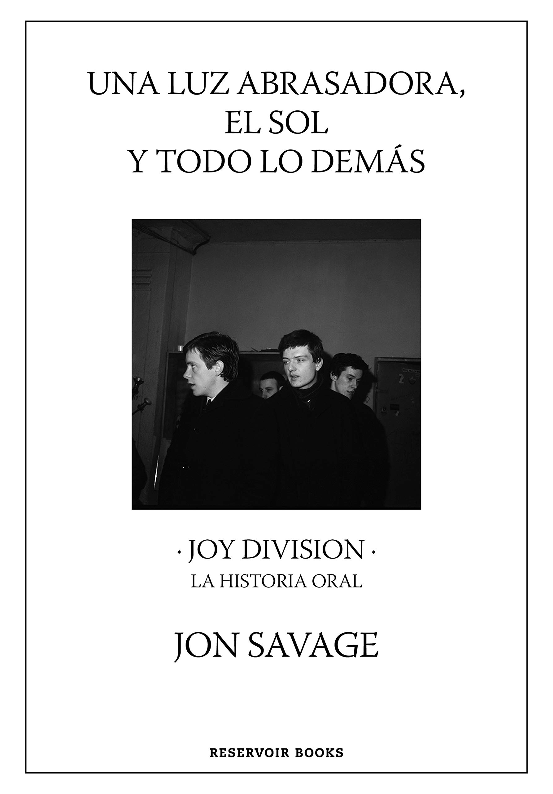 UNA LUZ ABRASADORA, EL SOL Y TODO LO DEMÁS. JOY DIVISION. LA HISTORIA ORAL