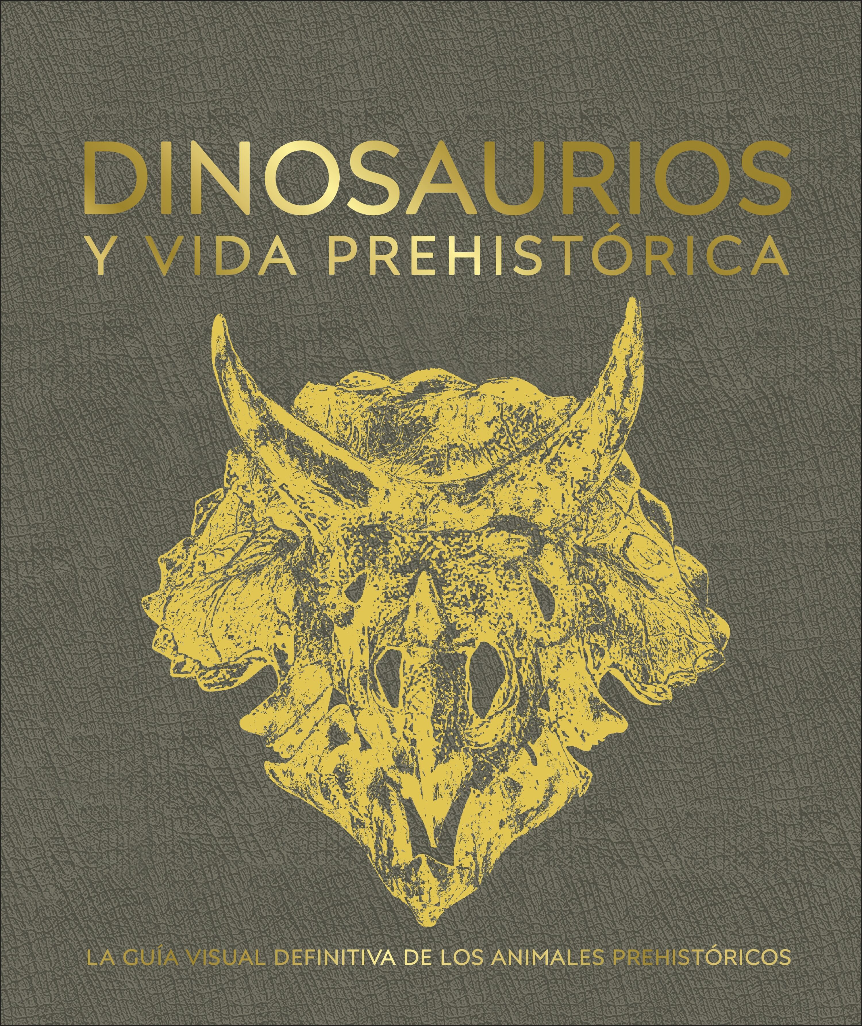 DINOSAURIOS Y VIDA PREHISTÓRICA. LA GUÍA VISUAL DEFINITIVA DE LOS ANIMALES PREHISTÓRICOS