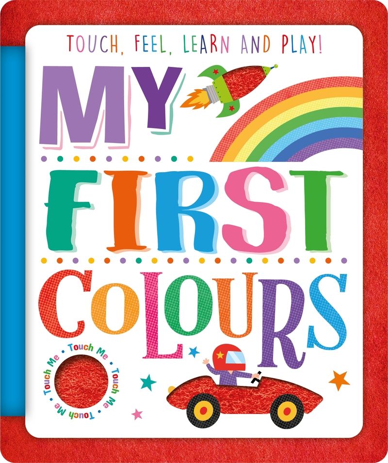 MY FIRST COLOURS. TOUCH & FEEL BOOKS