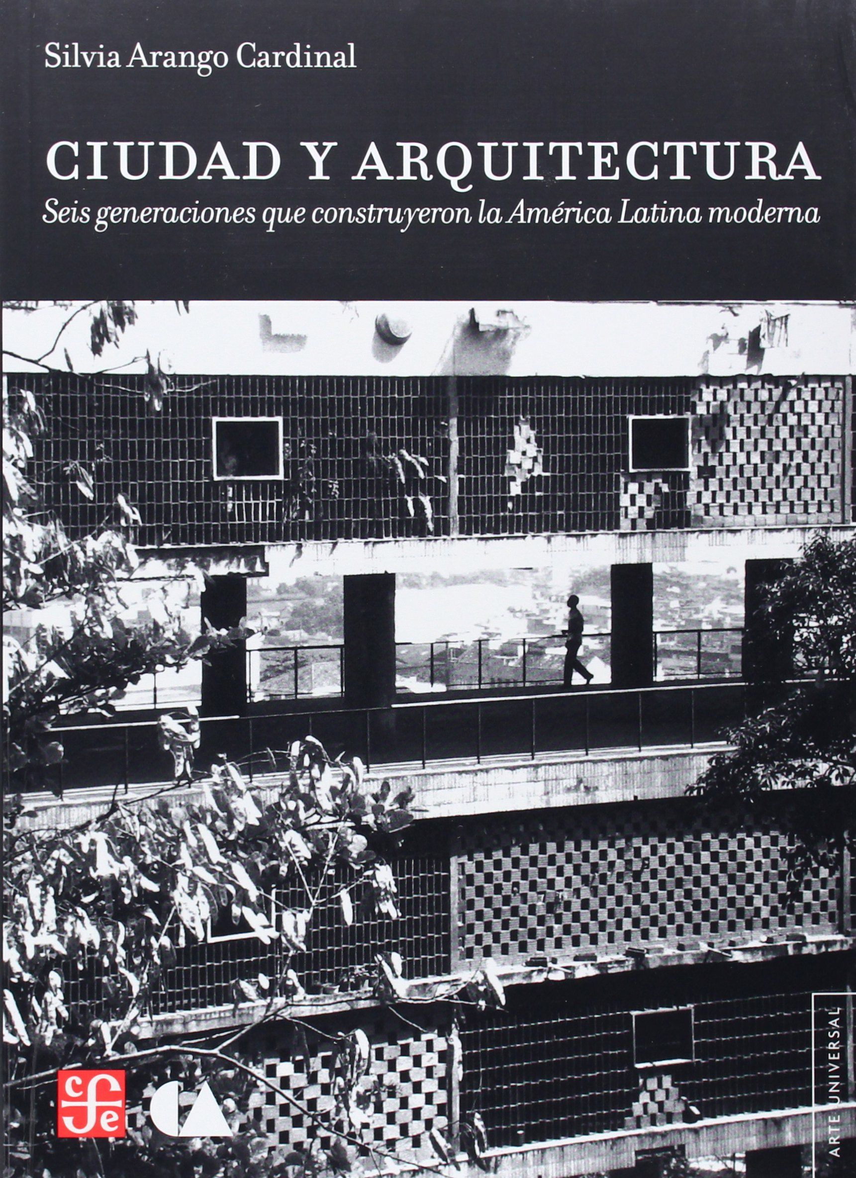 CIUDAD Y ARQUITECTURA. SEIS GENERACIONES QUE CONSTRUYERON LA AMÉRICA LATINA MODERNA