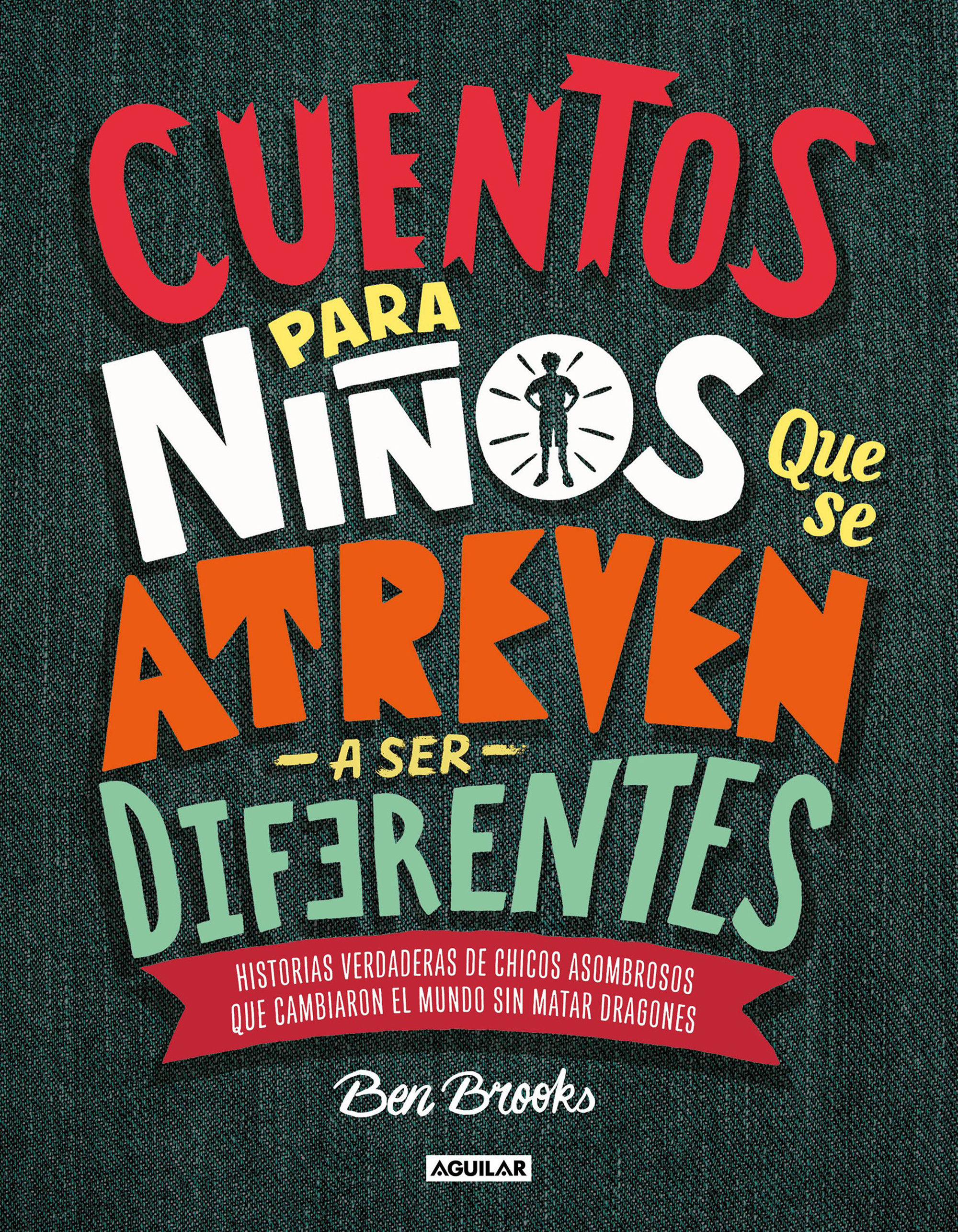 CUENTOS PARA NIÑOS QUE SE ATREVEN A SER DIFERENTES. HISTORIAS VERDADERAS DE CHICOS ASOMBROSOS QUE CAMBIARON EL MUNDO SIN MATAR DRAGO