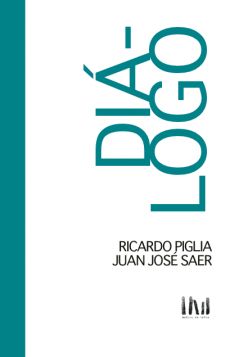DIÁLOGO RICARDO PIGLIA-JUAN JOSÉ SAER