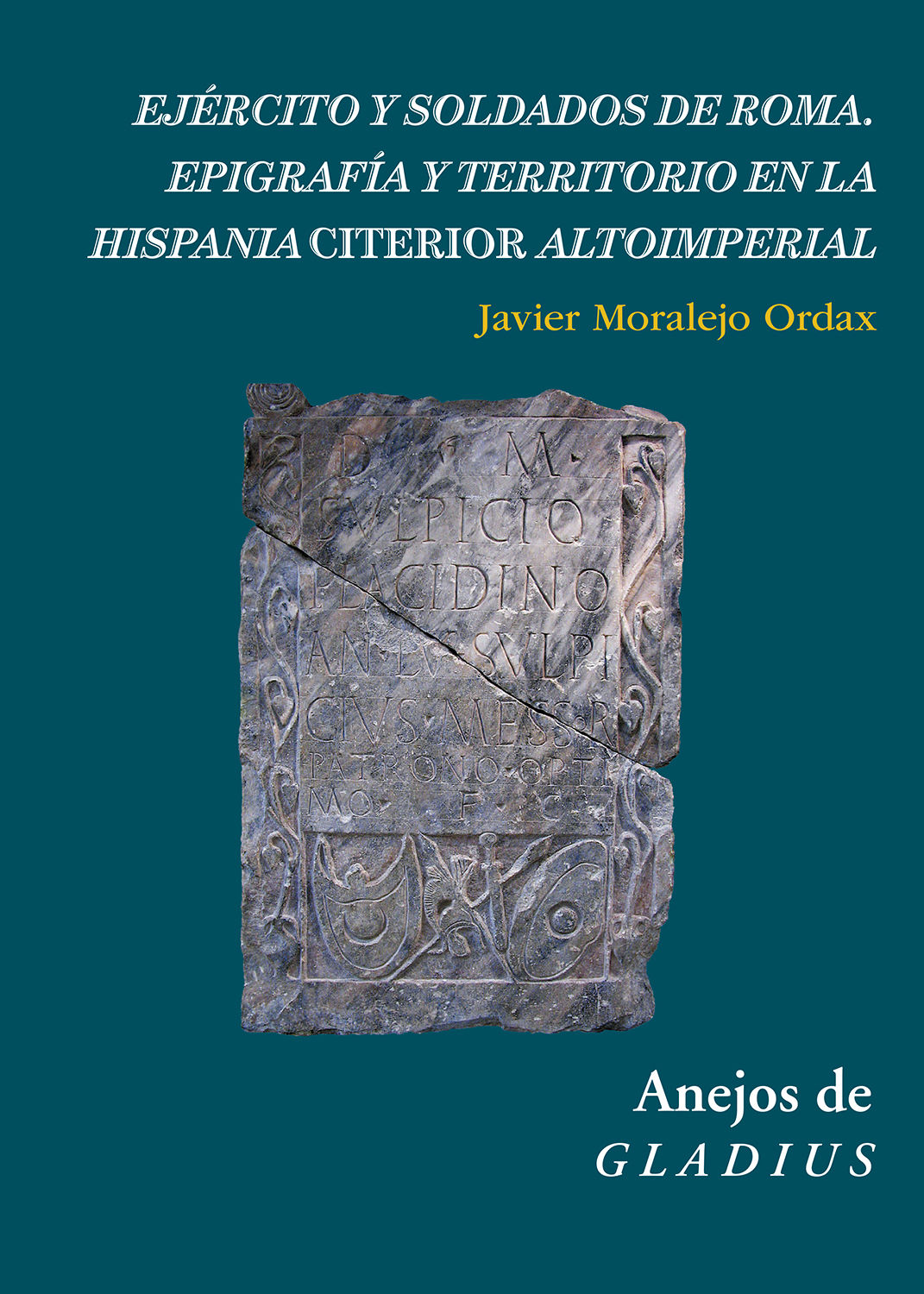 EJÉRCITO Y SOLDADOS DE ROMA : EPIGRAFÍA Y TERRITORIO EN LA HISPANIA CITERIOR ALT