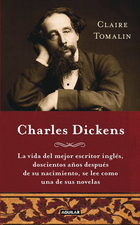 CHARLES DICKENS (CHARLES DICKENS. A LIFE). LA VIDA DEL MEJOR ESCRITOR INGLÉS, DOSCIENTOS AÑOS DESPUÉS DE SU NACIMIENTO, SE