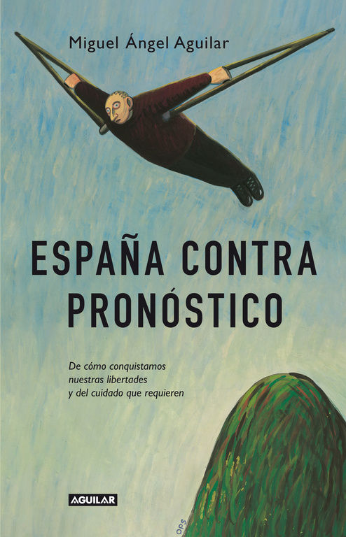 ESPAÑA CONTRA PRONÓSTICO. DE CÓMO CONQUISTAMOS NUESTRAS LIBERTADES Y DEL CUIDADO QUE REQUIEREN