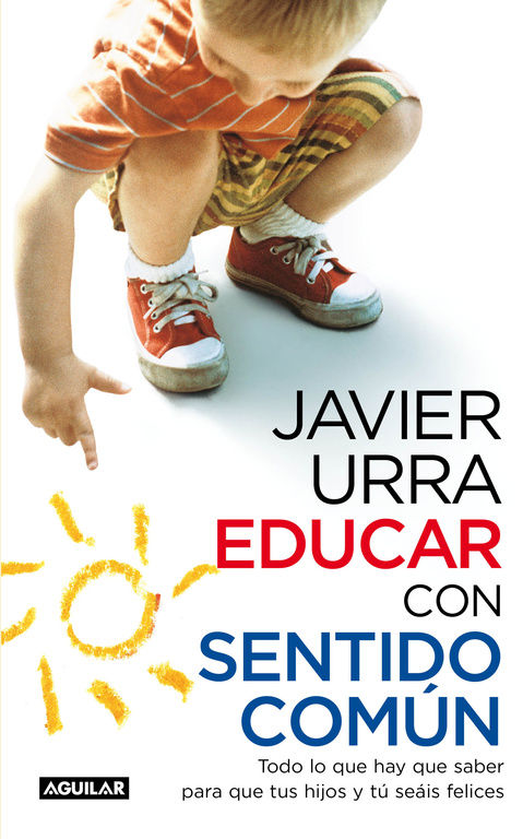 EDUCAR CON SENTIDO COMÚN. TODO LO QUE HAY QUE SABER PARA QUE TUS HIJOS Y TÚ SEÁIS FELICES