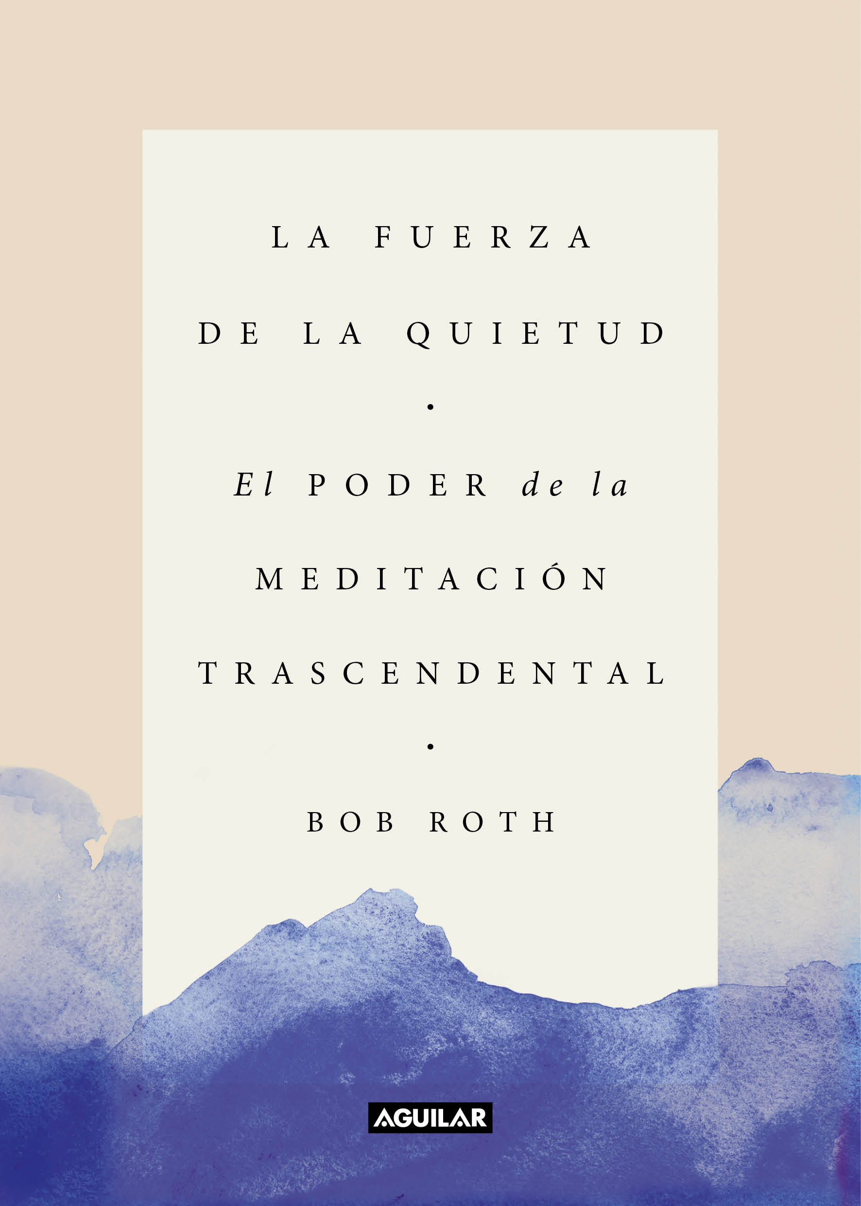 LA FUERZA DE LA QUIETUD. EL PODER DE LA MEDITACIÓN TRASCENDENTAL