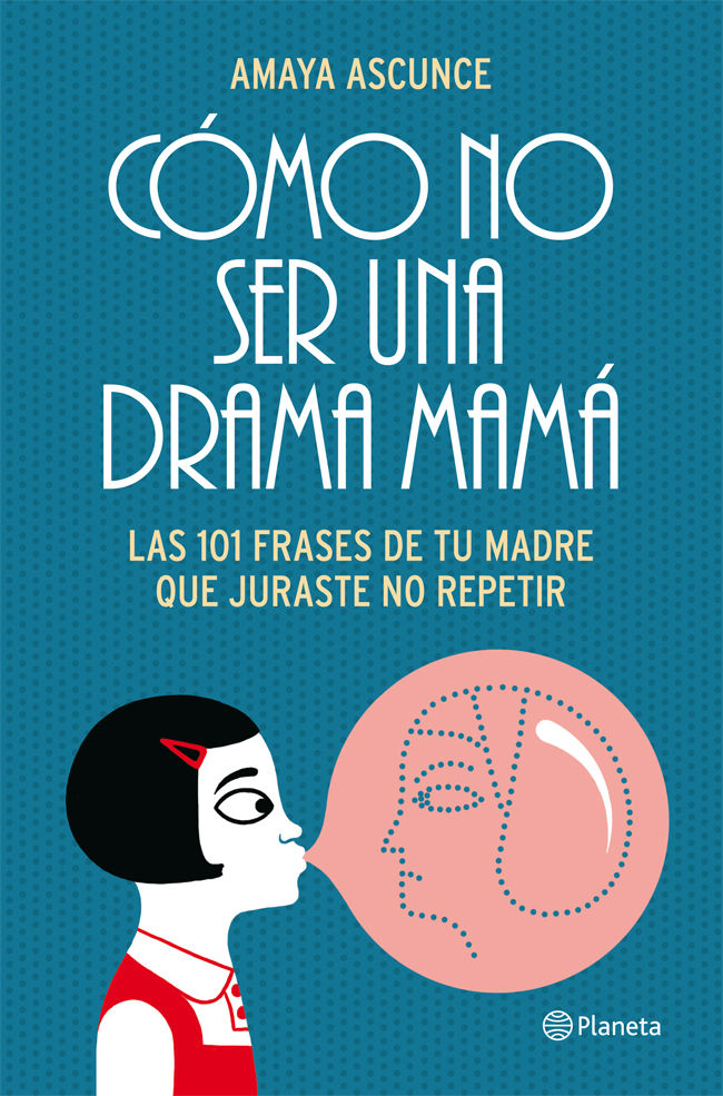 CÓMO NO SER UNA DRAMA MAMÁ. LAS 101 FRASES DE TU MADRE QUE JURASTE NO REPETIR