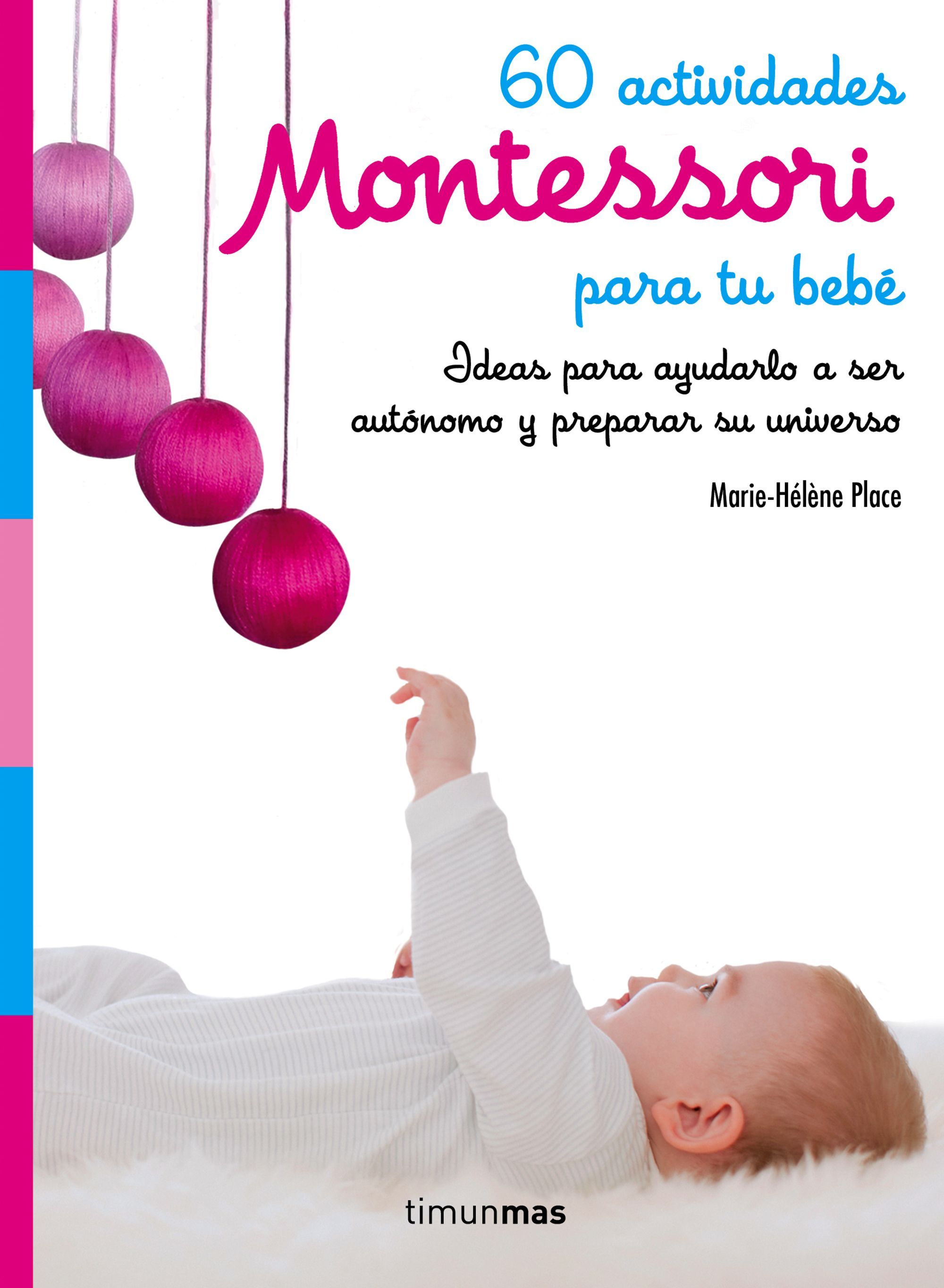 60 ACTIVIDADES MONTESSORI PARA TU BEBÉ. IDEAS PARA AYUDARLO A SER AUTÓNOMO Y PREPARAR SU UNIVERSO