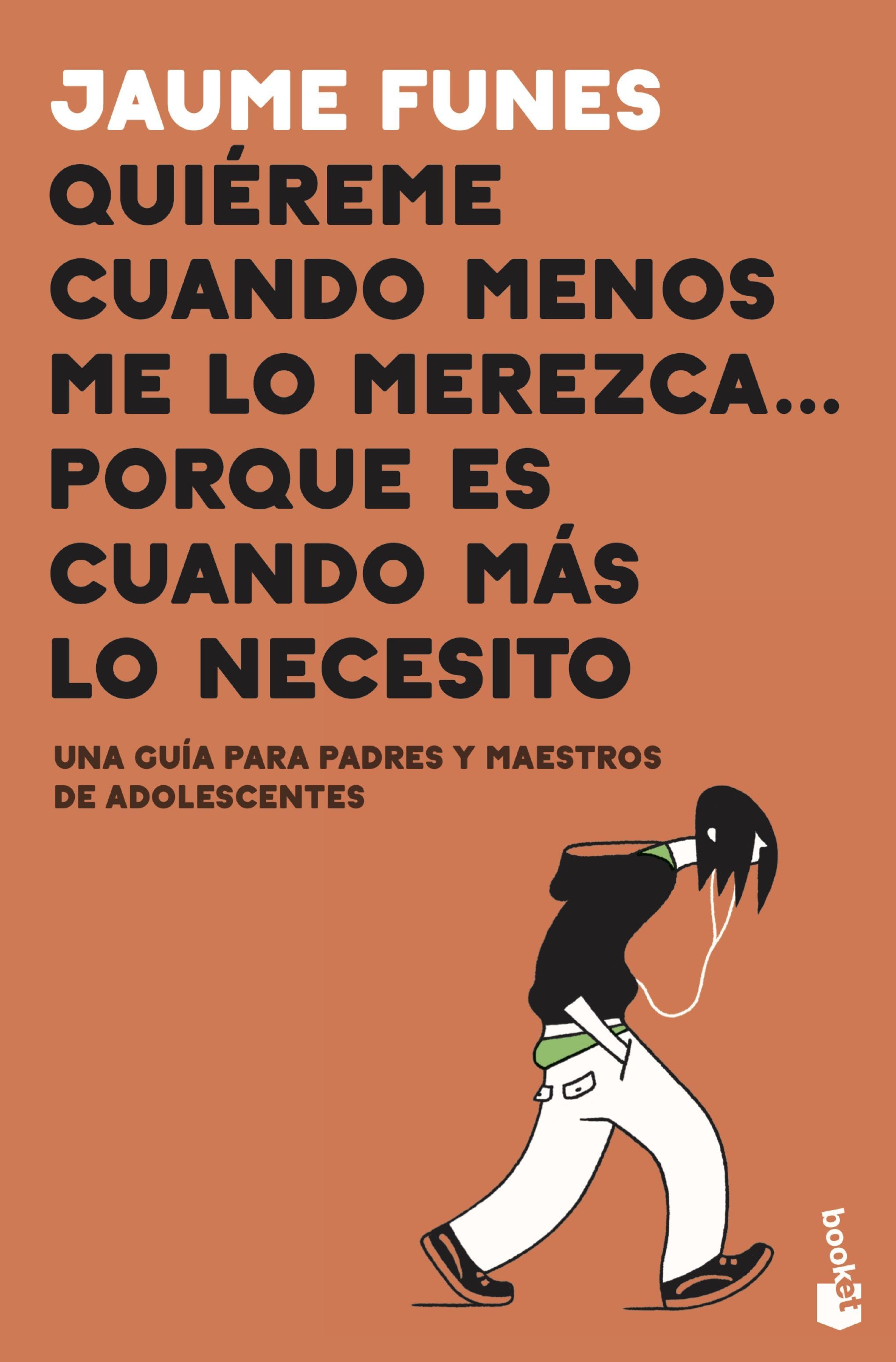 QUIÉREME CUANDO MENOS ME LO MEREZCA... PORQUE ES CUANDO MÁS LO NECESITO. UNA GUÍA PARA PADRES Y MAESTROS DE ADOLESCENTES