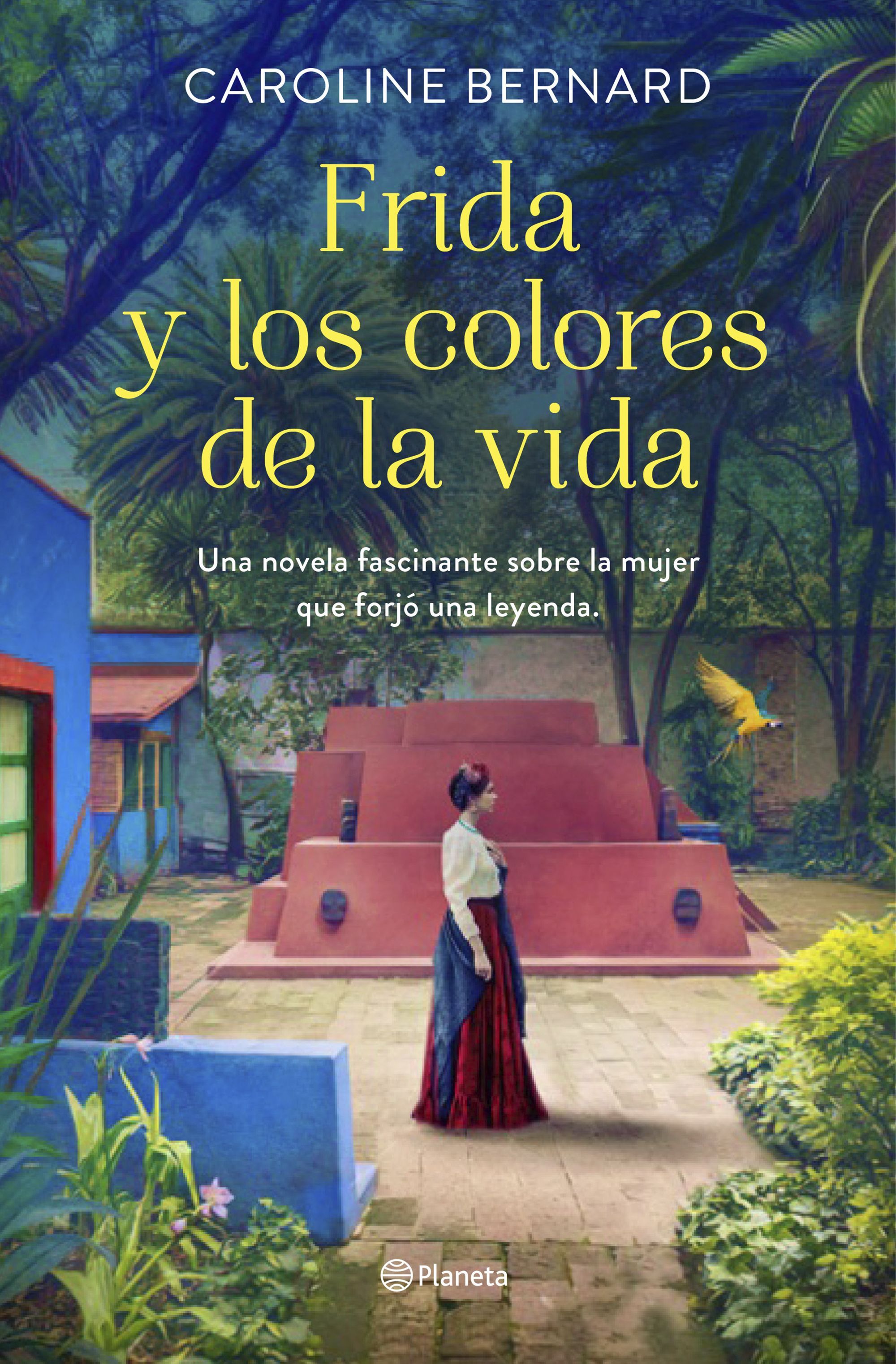 FRIDA Y LOS COLORES DE LA VIDA. UNA NOVELA FASCINANTE SOBRE LA MUJER QUE FORJÓ UNA LEYENDA