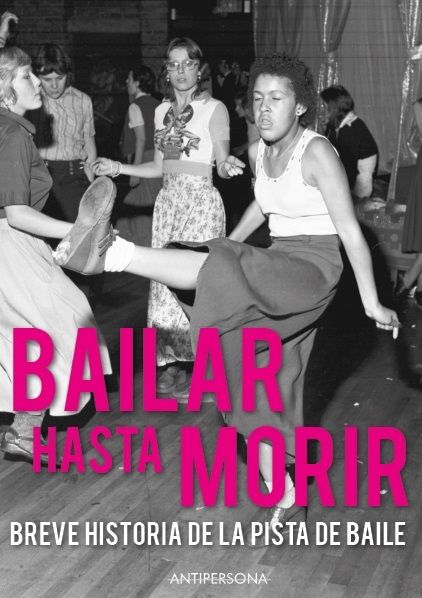 BAILAR HASTA MORIR. BREVE HISTORIA DE LA PISTA DE BAILE