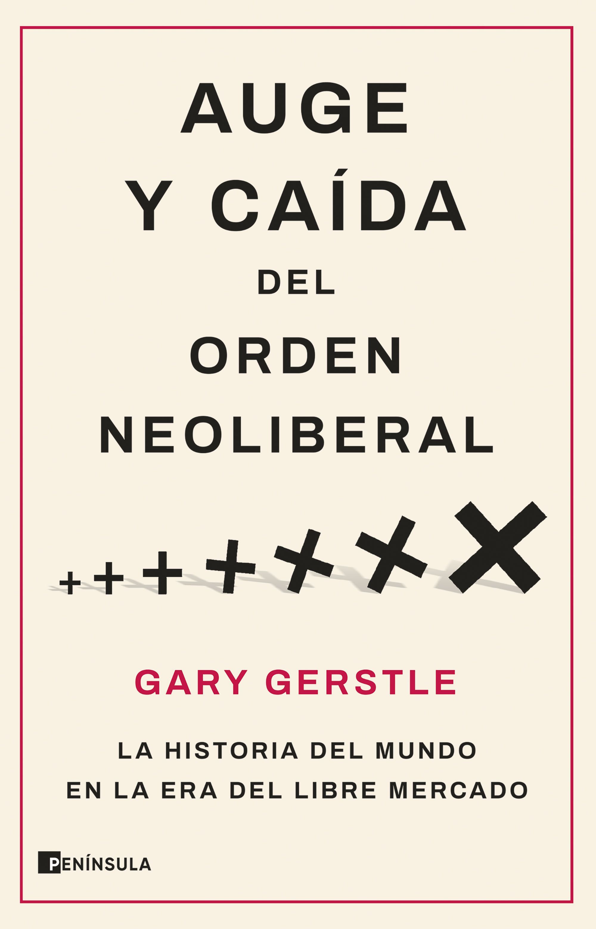 AUGE Y CAÍDA DEL ORDEN NEOLIBERAL. LA HISTORIA DEL MUNDO EN LA ERA DEL LIBRE MERCADO