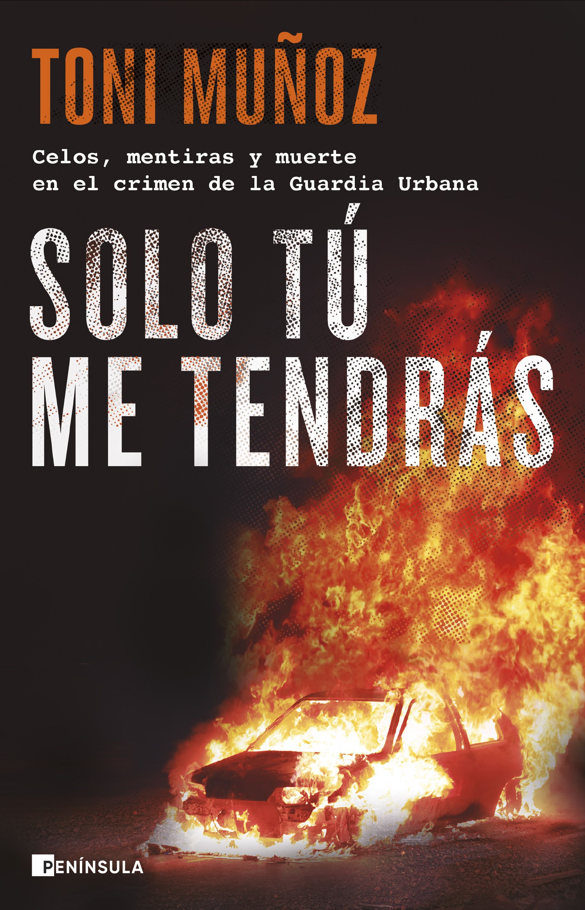 SOLO TÚ ME TENDRÁS. CELOS, MENTIRAS Y MUERTE EN EL CRIMEN DE LA GUARDIA URBANA