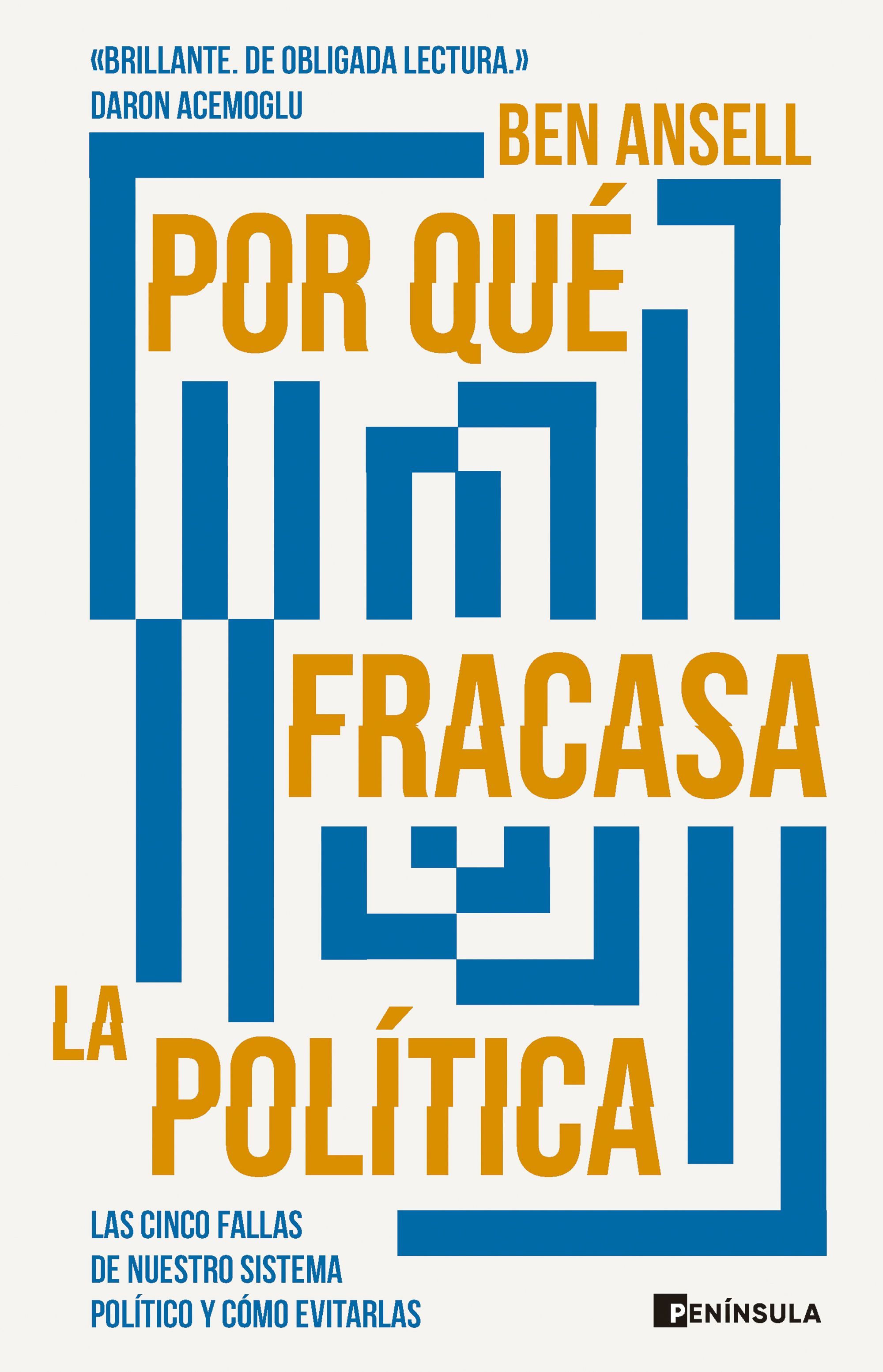 POR QUÉ FRACASA LA POLÍTICA. LAS CINCO FALLAS DE NUESTRO SISTEMA POLÍTICO Y CÓMO EVITARLAS