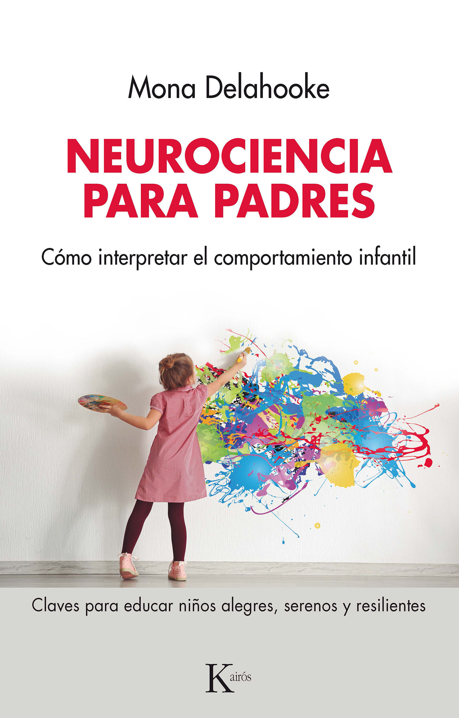 NEUROCIENCIA PARA PADRES. CÓMO INTERPRETAR EL COMPORTAMIENTO INFANTIL