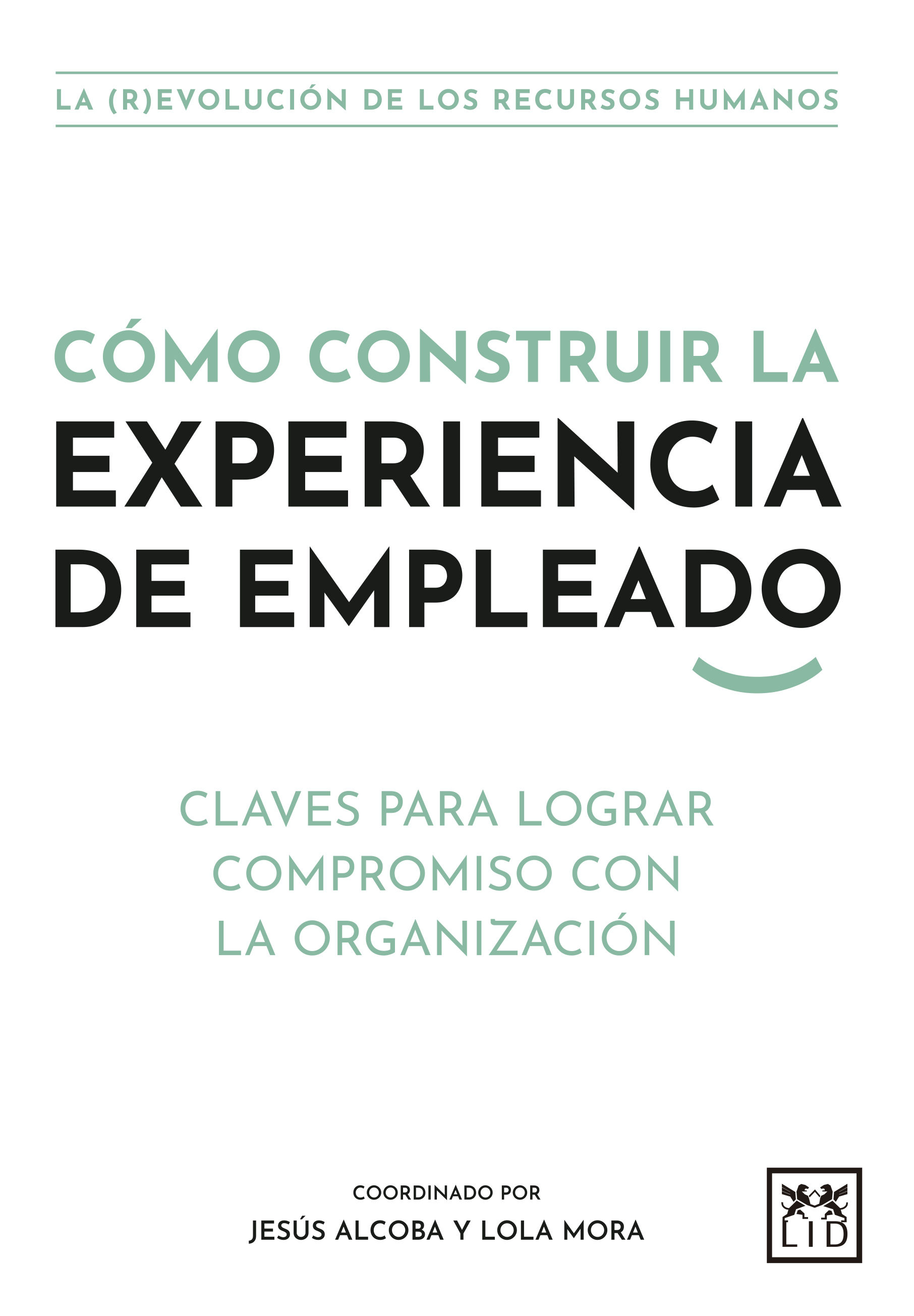 CÓMO CONSTRUIR LA EXPERIENCIA DE EMPLEADO. CLAVES PARA LOGRAR COMPROMISO CON LA ORGANIZACIÓN