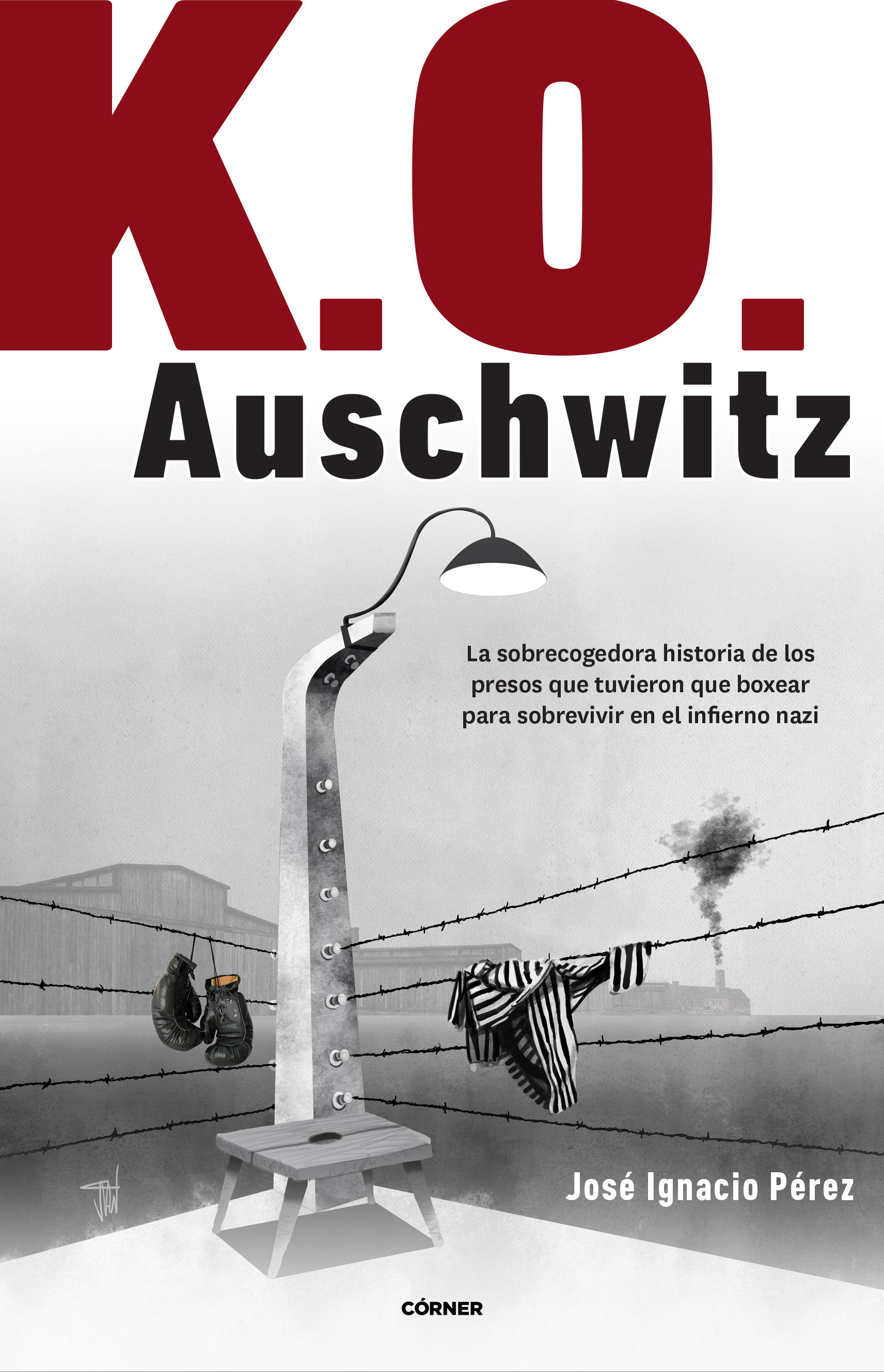 K.O. AUSCHWITZ. LA SOBRECOGEDORA HISTORIA DE LOS PRESOS QUE TUVIERON QUE BOXEAR PARA SOBREVIVIR