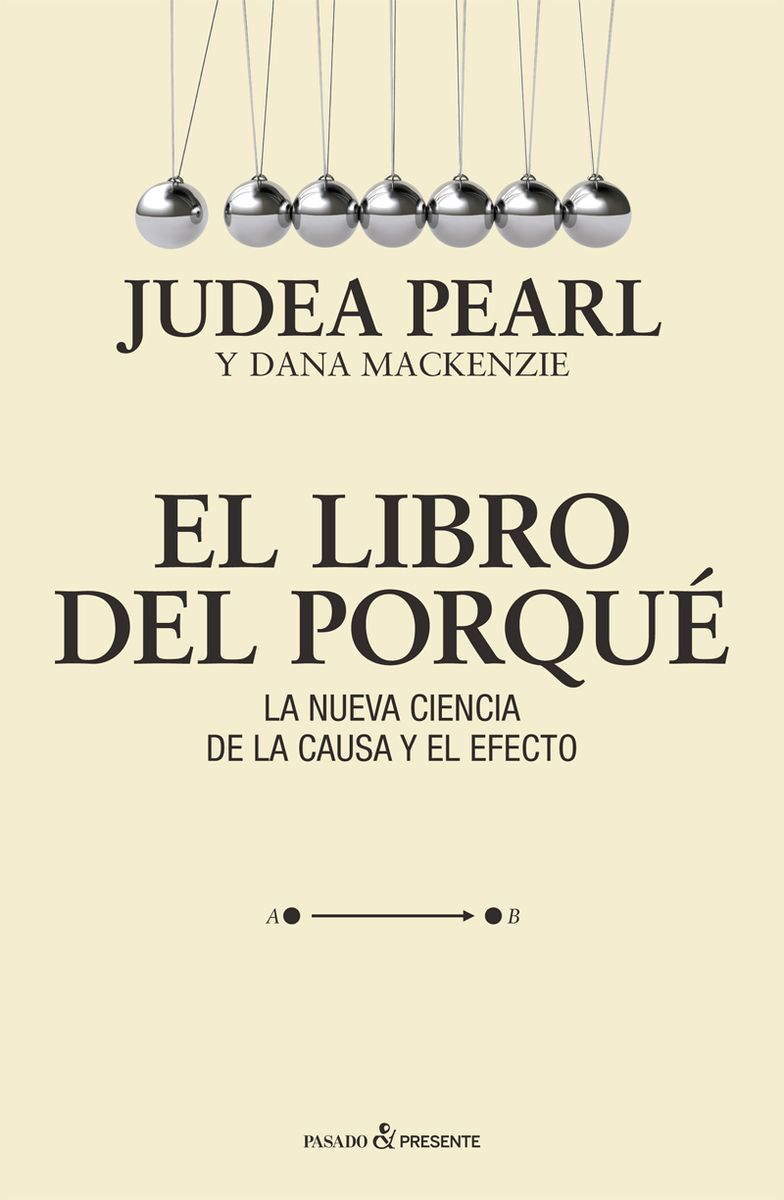 EL LIBRO DEL PORQUE. LA NUEVA CIENCIA DE LA CAUSA Y EL EFECTO