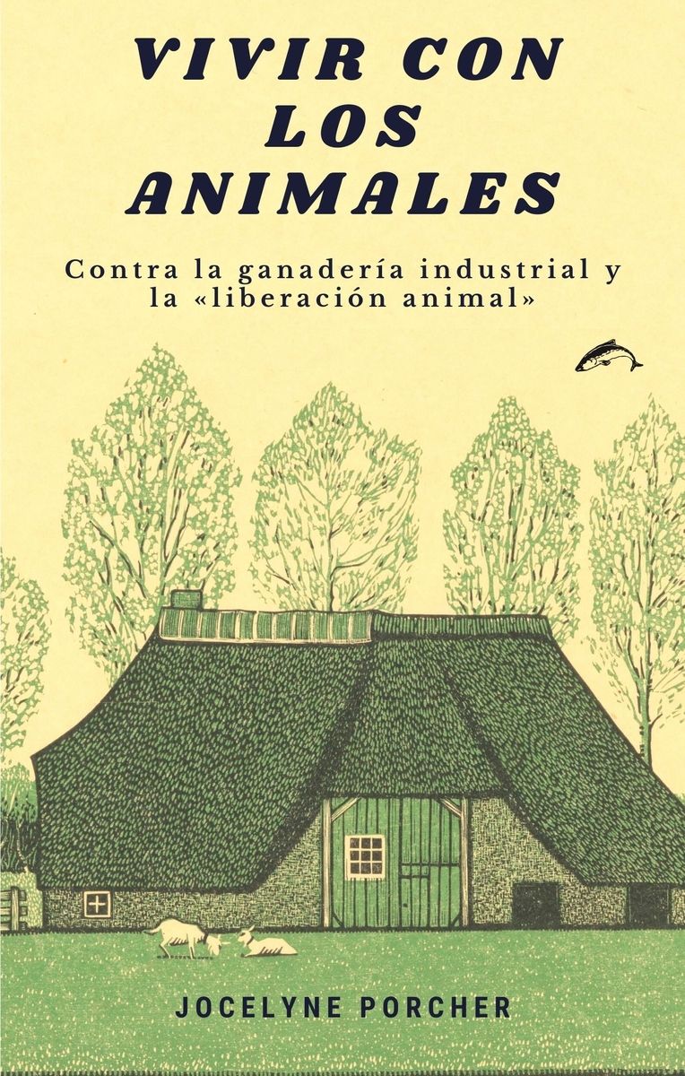 VIVIR CON LOS ANIMALES. CONTRA LA GANADERÍA INDUSTRIAL Y LA «LIBERACIÓN ANIMAL»