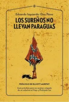 LOS SUREÑOS NO LLEVAN PARAGUAS. GUÍA PRÁCTICA PARA NO ACABAR COLGADO DE UN ÁRBOL EN EL VIEJO Y PROFUNDO SUR