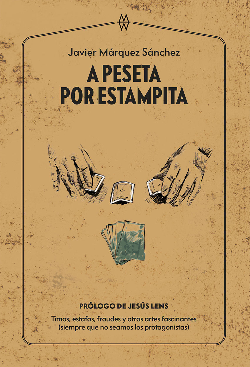 A PESETA POR ESTAMPITA. TIMOS, ESTAFAS, FRAUDES Y OTRAS ARTES FASCINANTES (SIEMPRE QUE NO SEAMOS LOS PRO