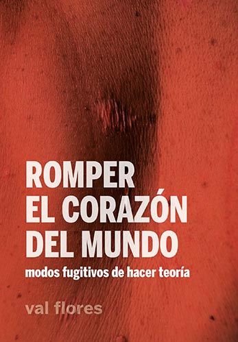 ROMPER EL CORAZÓN DEL MUNDO. MODOS FUGITIVOS DE HACER TEORÍA