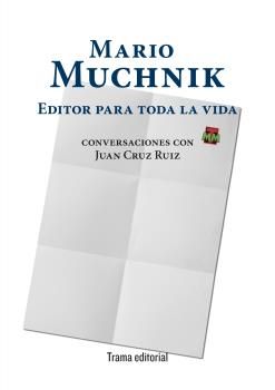 MARIO MUCHNIK. EDITOR PARA TODA LA VIDA. CONVERSACIONES CON JUAN CRUZ RUIZ