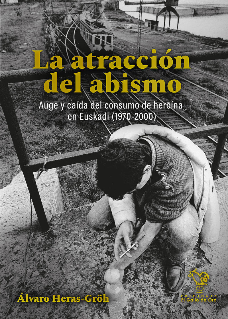 LA ATRACCIÓN DEL ABISMO. AUGE Y CAÍDA DEL CONSUMO DE HEROÍNA EN EUSKADI (1970-2000)