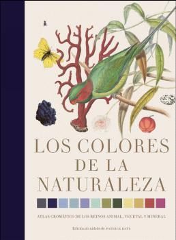 LOS COLORES DE LA NATURALEZA. ATLAS CROMÁTICO DE LOS REINOS ANIMAL, VEGETAL Y MINERAL