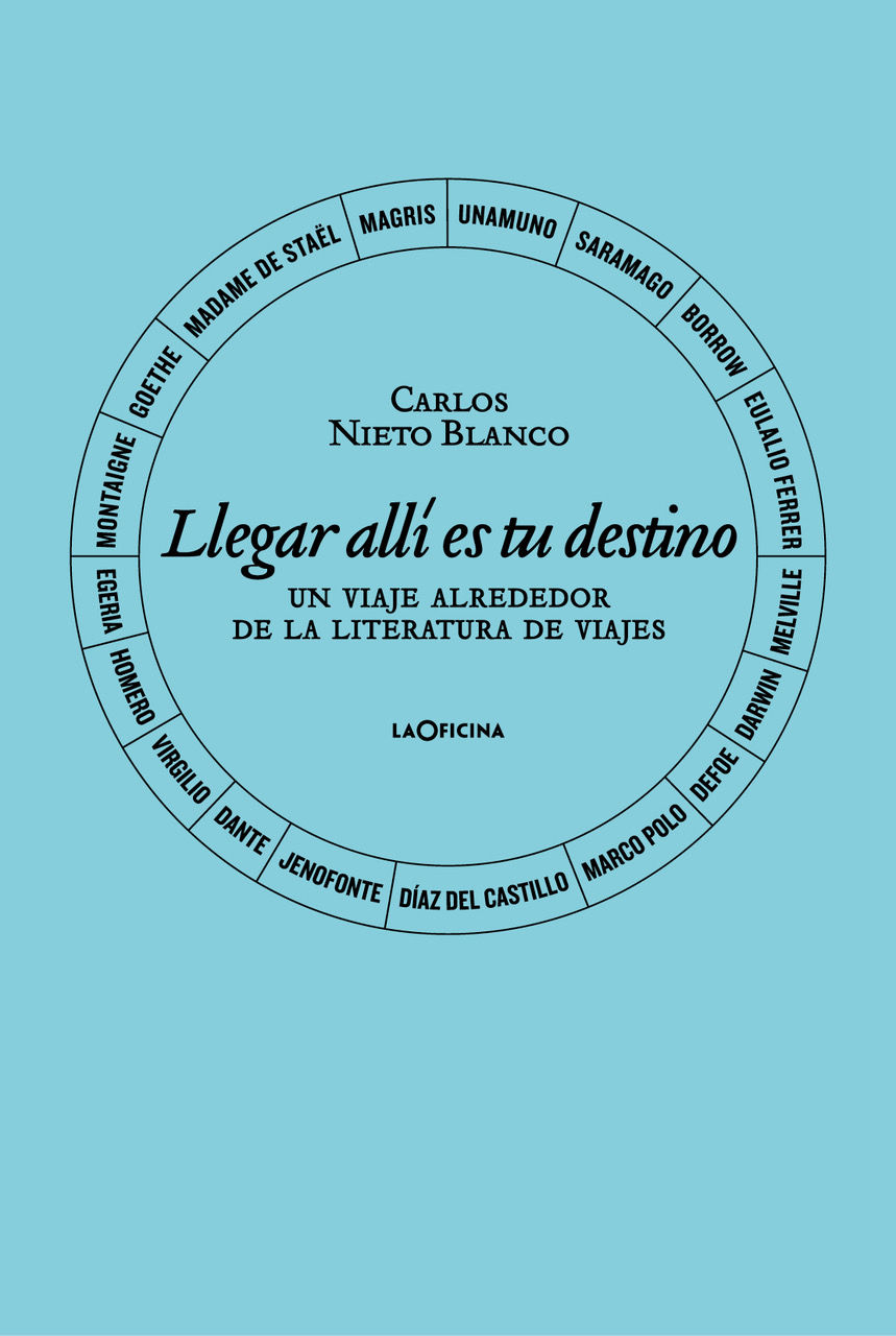 LLEGAR ALLÍ ES TU DESTINO.. UN VIAJE ALREDEDOR DE LA LITERATURA DE VIAJES