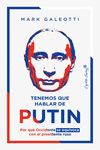 TENEMOS QUE HABLAR DE PUTIN. POR QUÉ OCCIDENTE SE EQUIVOCA CON EL PRESIDENTE RUSO