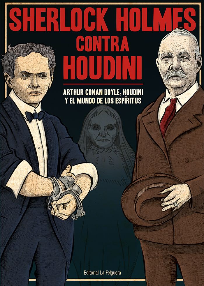 SHERLOCK HOLMES CONTRA HOUDINI. ARTHUR CONAN DOYLE, HOUDINI Y EL MUNDO DE LOS ESPÍRITUS