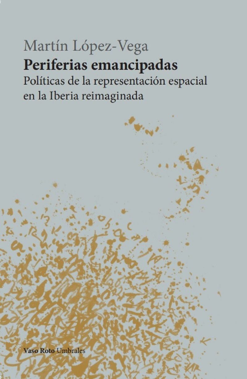 PERIFERIAS EMANCIPADAS. POLÍTICAS DE LA REPRESENTACIÓN ESPACIAL EN LA IBERIA REIMAGINADA