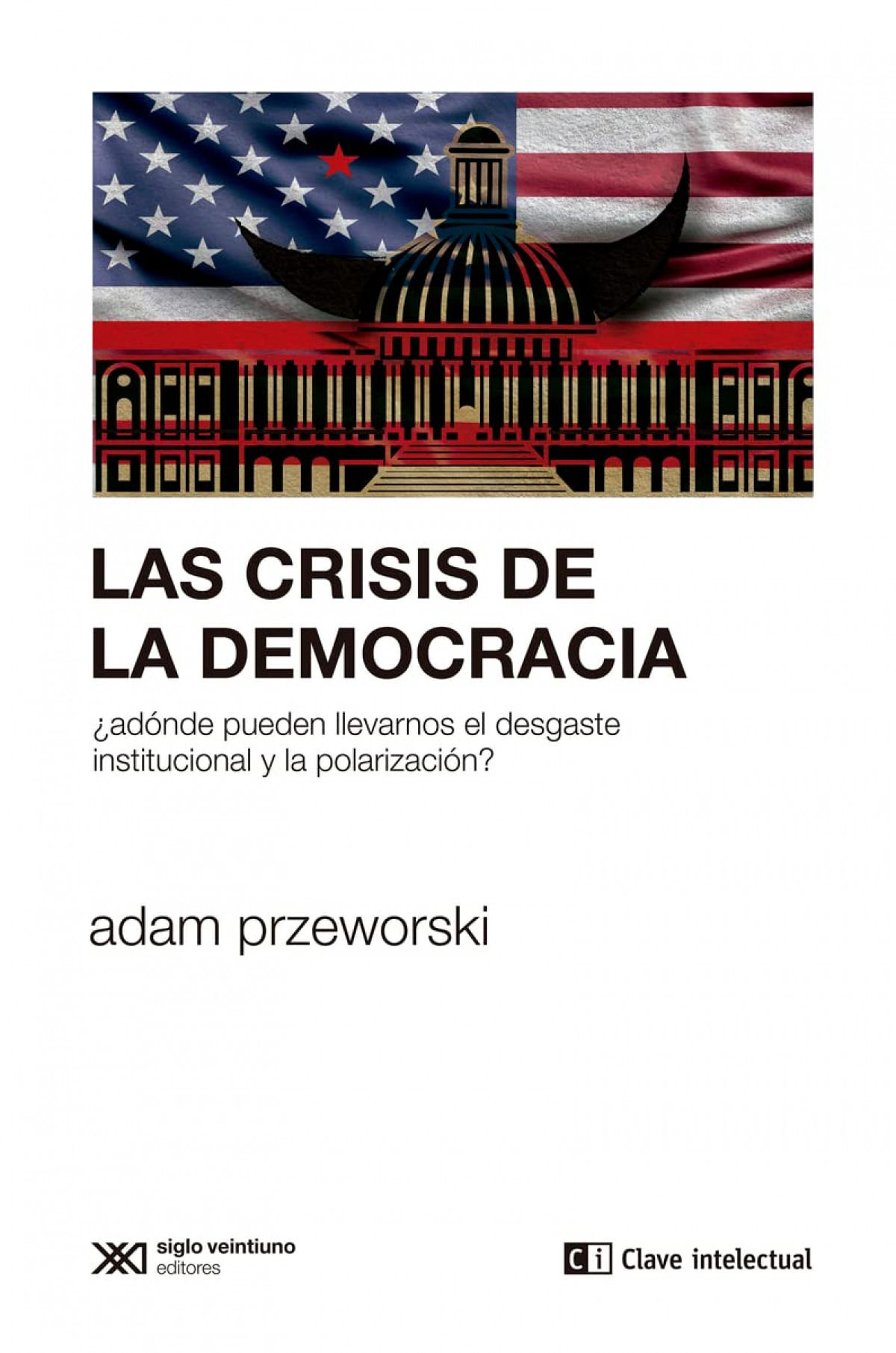 LAS CRISIS DE LA DEMOCRACIA. ¿ADÓNDE PUEDEN LLEVARNOS EL DESGASTE INSTITUCIONAL Y LA POLARIZACIÓN?