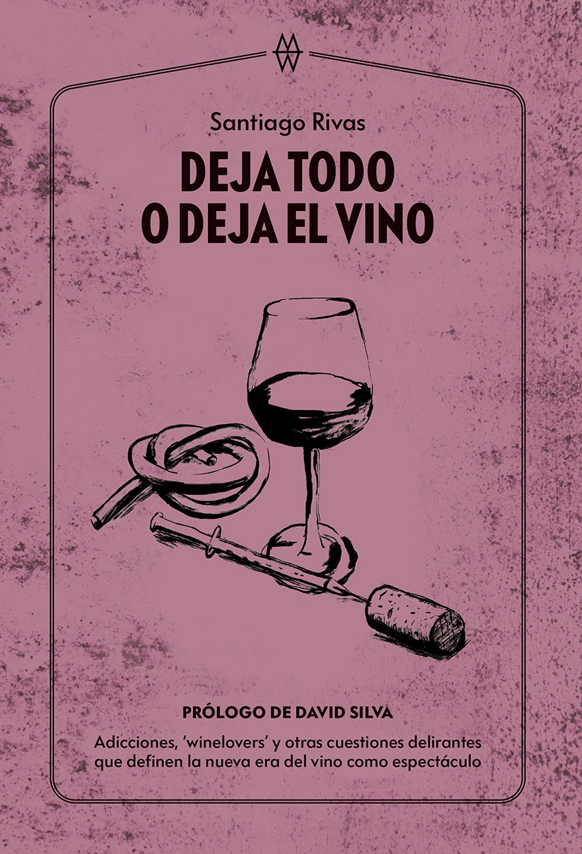 DEJA TODO O DEJA EL VINO. ADICCIONES, ‘WINELOVERS' Y OTRAS CUESTIONES DELIRANTES QUE DEFINEN LA NUEVA ERA DEL VINO COMO ESPECTÁCULO