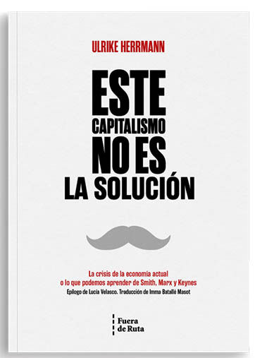 ESTE CAPITALISMO NO ES LA SOLUCIÓN. LA CRISIS DE LA ECONOMÍA ACTUAL O LO QUE PODEMOS APRENDER DE SMITH, MARX Y KEYNE