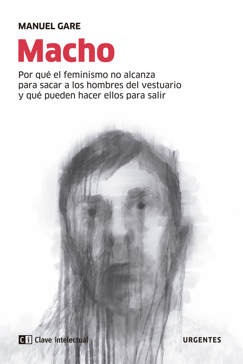 MACHO. POR QUE EL FEMINISMO NO ALCANZA PARA SACAR A LOS HOMBRES DEL