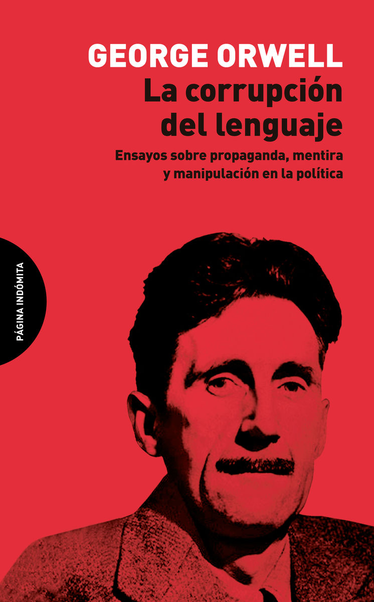 LA CORRUPCIÓN DEL LENGUAJE. ENSAYOS SOBRE PROPAGANDA, MENTIRA Y MANIPULACIÓN EN LA POLÍT